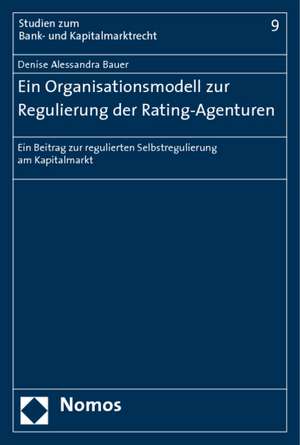 Ein Organisationsmodell Zur Regulierung Der Rating-Agenturen: Ein Beitrag Zur Regulierten Selbstregulierung Am Kapitalmarkt de Denise Alessandra Bauer