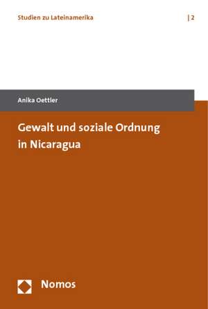 Gewalt und soziale Ordnung in Nicaragua de Anika Oettler