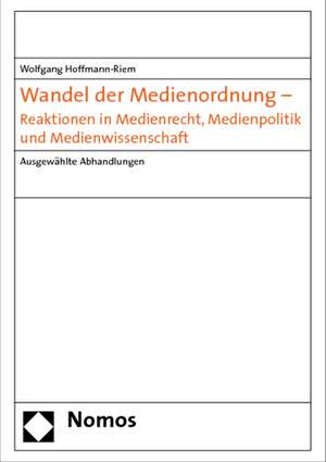 Wandel der Medienordnung - Reaktionen in Medienrecht, Medienpolitik und Medienwissenschaft de Wolfgang Hoffmann-Riem