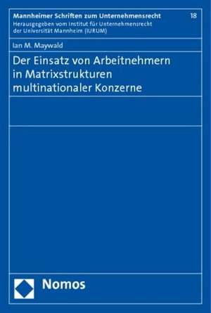 Der Einsatz von Arbeitnehmern in Matrixstrukturen multinationaler Konzerne de Ian M. Maywald