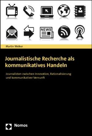 Journalistische Recherche als kommunikatives Handeln de Martin Welker