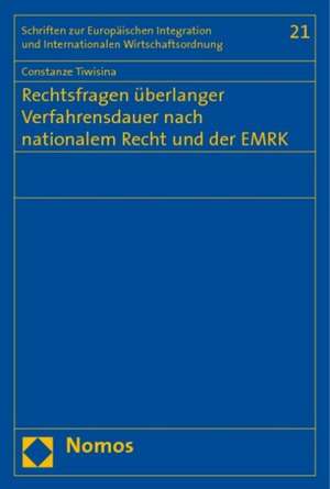 Rechtsfragen überlanger Verfahrensdauer nach nationalem Recht und der EMRK de Constanze Tiwisina