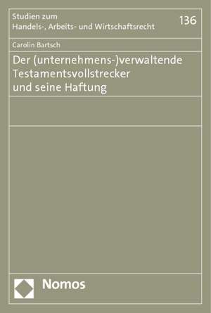 Der (unternehmens-)verwaltende Testamentsvollstrecker und seine Haftung de Carolin Bartsch