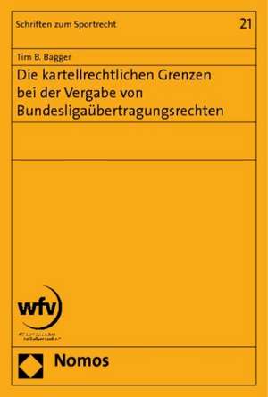 Die kartellrechtlichen Grenzen bei der Vergabe von Bundesligaübertragungsrechten de Tim B. Bagger