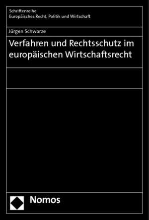 Verfahren und Rechtsschutz im europäischen Wirtschaftsrecht de Jürgen Schwarze