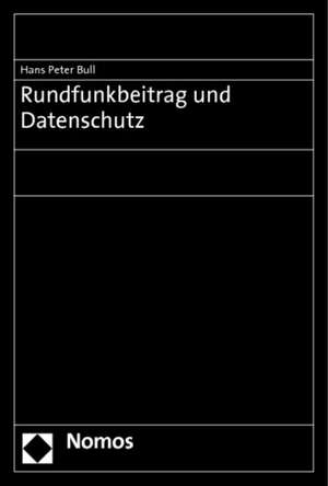 Rundfunkbeitrag und Datenschutz de Hans Peter Bull