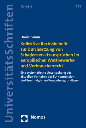 Kollektive Rechtsbehelfe zur Durchsetzung von Schadensersatzansprüchen im europäischen Wettbewerbs- und Verbraucherrecht de Daniel Saam