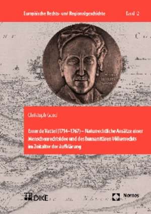 Emer de Vattel (1714-1767) - Naturrechtliche Ansätze einer Menschenrechtsidee und des humanitären Völkerrechts im Zeitalter der Aufklärung de Christoph Good