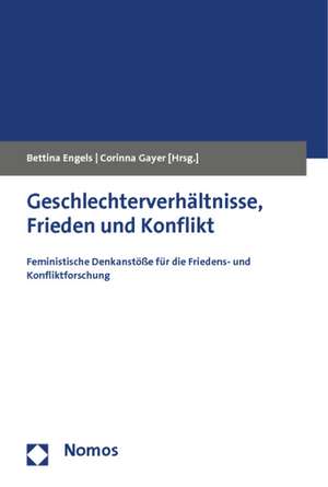 Geschlechterverhaltnisse, Frieden Und Konflikt: Feministische Denkanstosse Fur Die Friedens- Und Konfliktforschung de Bettina Engels