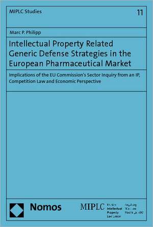 Intellectual Property Related Generic Defense Strategies in the European Pharmaceutical Market de Marc P. Philipp