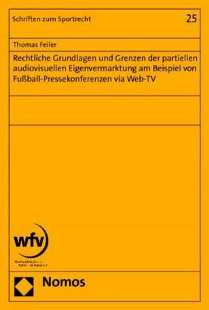 Rechtliche Grundlagen und Grenzen der partiellen audiovisuellen Eigenvermarktung am Beispiel von Fußball-Pressekonferenzen via Web-TV de Thomas Feiler