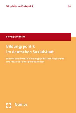 Bildungspolitik Im Deutschen Sozialstaat: Die Soziale Dimension Bildungspolitischer Programme Und Prozesse in Vier Bundeslandern de Solveig Randhahn