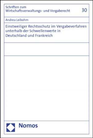 Einstweiliger Rechtsschutz im Vergabeverfahren unterhalb der Schwellenwerte in Deutschland und Frankreich de Andrea Leibohm