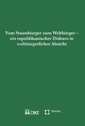 Vom Staatsbürger zum Weltbürger - ein republikanischer Diskurs in weltbürgerlicher Ansicht de Bernhard Ehrenzeller