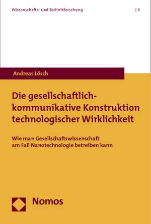 Die Diskursive Konstruktion Einer Technowissenschaft: Wissenssoziologische Analytik Am Beispiel Der Nanotechnologie de Andreas Lösch