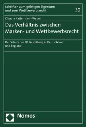 Das Verhaltnis Zwischen Marken- Und Wettbewerbsrecht: Der Schutz Der 3D Gestaltung in Deutschland Und England de Claudia Kattermann-Weber