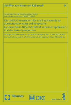 Die UNESCO-Konvention von 1970 und ihre Anwendung: Standortbestimmung und Perspektiven - La Convention UNESCO de 1970 et sa mise en application: Etat des Lieux et perspectives