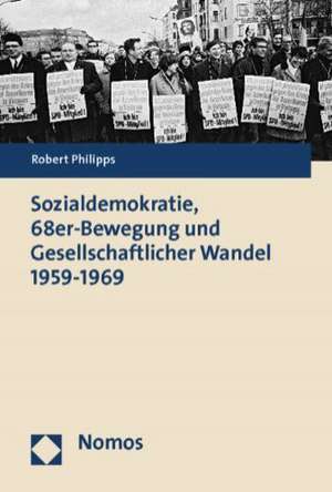 Sozialdemokratie, 68er-Bewegung und Gesellschaftlicher Wandel 1959 - 1969 de Robert Philipps