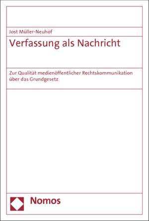 Verfassung ALS Nachricht: Zur Qualitat Medienoffentlicher Rechtskommunikation Uber Das Grundgesetz de Jost Müller-Neuhof