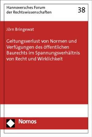 Geltungsverlust von Normen und Verfügungen des öffentlichen Baurechts im Spannungsverhältnis von Recht und Wirklichkeit de Jörn Bringewat