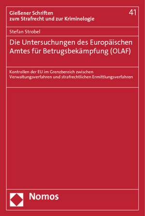 Die Untersuchungen Des Europaischen Amtes Fur Betrugsbekampfung (Olaf): Kontrollen Der Eu Im Grenzbereich Zwischen Verwaltungsverfahren Und Strafrecht de Stefan Strobel