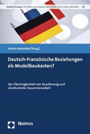 Deutsch-Franzosische Beziehungen ALS Modellbaukasten?: Zur Ubertragbarkeit Von Aussohnung Und Strukturierter Zusammenarbeit de Stefan Seidendorf