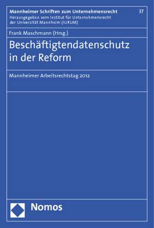 Beschaftigtendatenschutz in Der Reform: Mannheimer Arbeitsrechtstag 2012 de Frank Maschmann