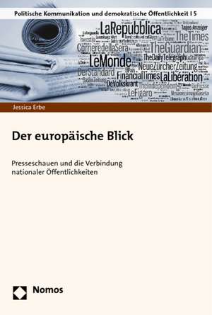 Der Europaische Blick: Presseschauen Und Die Verbindung Nationaler Offentlichkeiten de Jessica Erbe