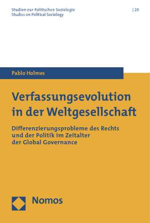 Verfassungsevolution in Der Weltgesellschaft: Differenzierungsprobleme Des Rechts Und Der Politik Im Zeitalter Der Global Governance de Pablo Holmes