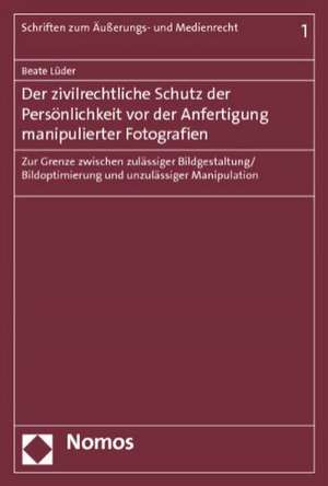 Der Zivilrechtliche Schutz Der Personlichkeit VOR Der Anfertigung Manipulierter Fotografien: Zur Grenze Zwischen Zulassiger Bildgestaltung/Bildoptimie de Beate Lüder