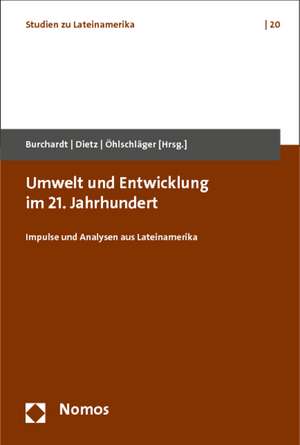 Umwelt Und Entwicklung Im 21. Jahrhundert: Impulse Und Analysen Aus Lateinamerika de Hans-Jürgen Burchardt