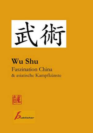 Wu Shu Faszination China & asiatische Kampfkünste de Frank Paetzold