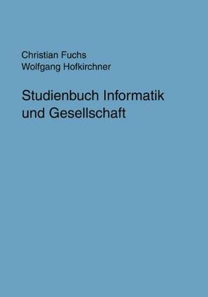 Studienbuch Informatik und Gesellschaft de Dr Christian Fuchs