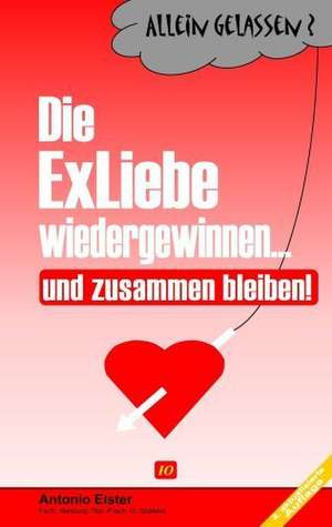 Allein Gelassen? Die Exliebe wiedergewinnen...und zusammen bleiben! de Antonio Elster