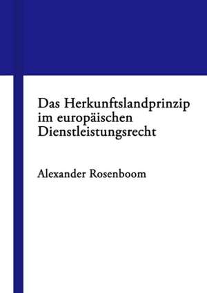 Das Herkunftslandprinzip im europäischen Dienstleistungsrecht de Alexander Rosenboom