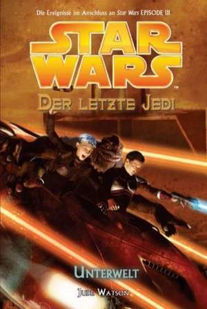 Star Wars. Der letzte Jedi 03 - Unterwelt de Jude Watson