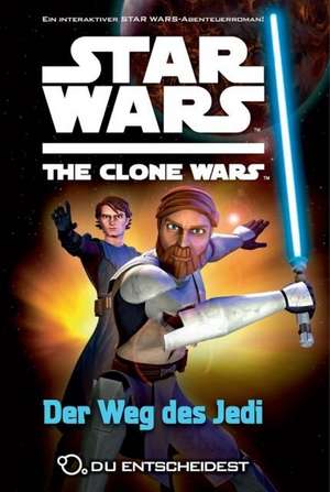 Star Wars The Clone Wars: Du entscheidest 01 - Der Weg des Jedi de Sue Behrent