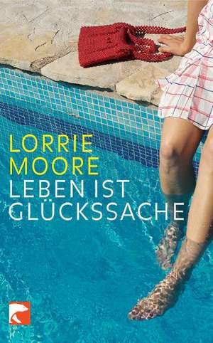 Leben ist Glückssache de Lorrie Moore