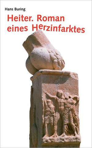 Heiter. Roman eines Herzinfarktes de Hans Buring