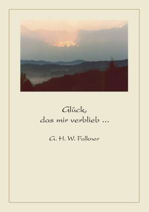 Glück, das mir verblieb ... de G. H. W. Falkner