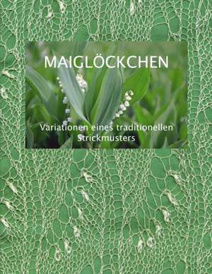 Maiglöckchen - Variationen eines traditionellen Strickmusters de Dorothea Fischer