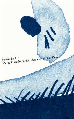 Meine Reise durch die Erbsünde - A Nazi Hero de Renate Becker