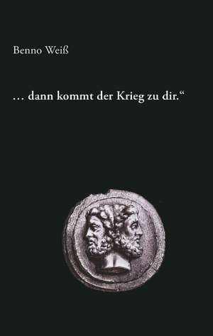 Dann Kommt Der Krieg Zu Dir.: The Immeasurable Equation. the Collected Poetry and Prose de Benno Weiß