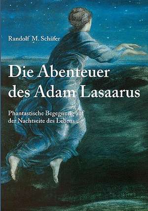 Die Abenteuer Des Adam Lasaarus: The Immeasurable Equation. the Collected Poetry and Prose de Randolf M. Schäfer