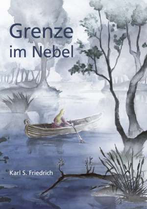 Grenze Im Nebel: The Immeasurable Equation. the Collected Poetry and Prose de Karl S. Friedrich