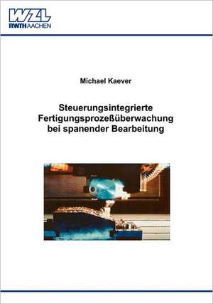 Steuerungsintegrierte Fertigungsprozeßüberwachung bei spanender Bearbeitung de Michael Kaever