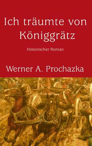 Ich Trumte Von Kniggrtz: The Immeasurable Equation. the Collected Poetry and Prose de Werner A. Prochazka