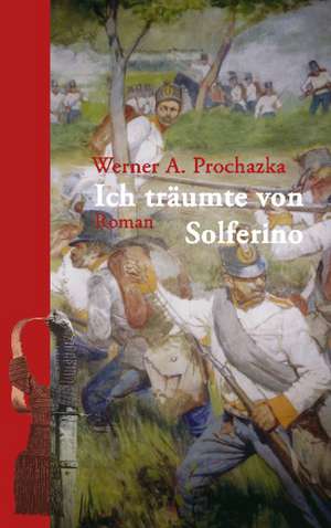 Ich Trumte Von Solferino: The Immeasurable Equation. the Collected Poetry and Prose de Werner A. Prochazka