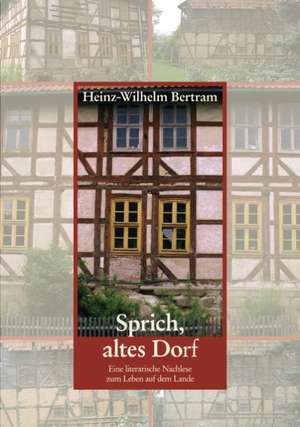 Sprich, Altes Dorf: The Immeasurable Equation. the Collected Poetry and Prose de Heinz-Wilhelm Bertram