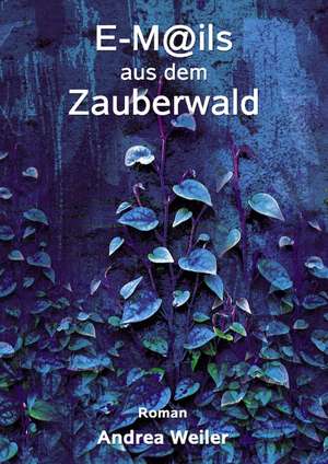 E-Mails Aus Dem Zauberwald: Heilung Von Besetzungen de Andrea Weiler